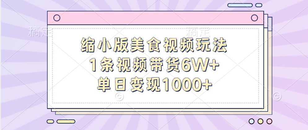 缩小版美食视频玩法，1条视频带货6W+，单日变现1000+阿朗网创吧-网创项目资源站-副业项目-创业项目-搞钱项目阿朗网创吧
