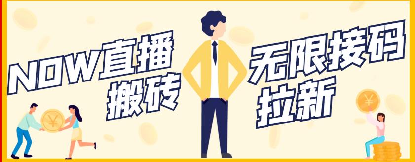 【稳定低保】最新NOW直播无限拉新项目，每天稳定提现20，多号多撸网创吧-网创项目资源站-副业项目-创业项目-搞钱项目阿朗网创吧