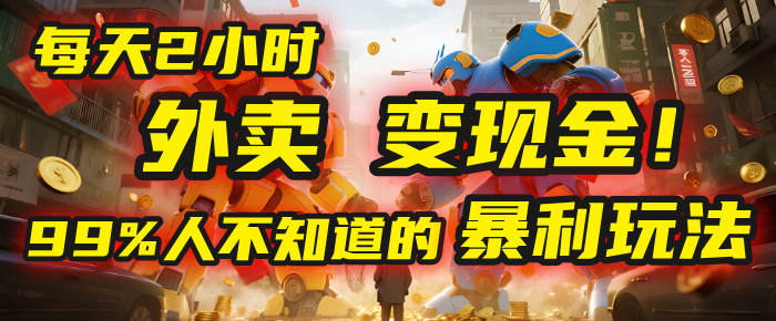 每天2小时，外卖变现金！99%人不知道的暴利玩法，0成本的“捡钱”项目阿朗网创吧-网创项目资源站-副业项目-创业项目-搞钱项目阿朗网创吧