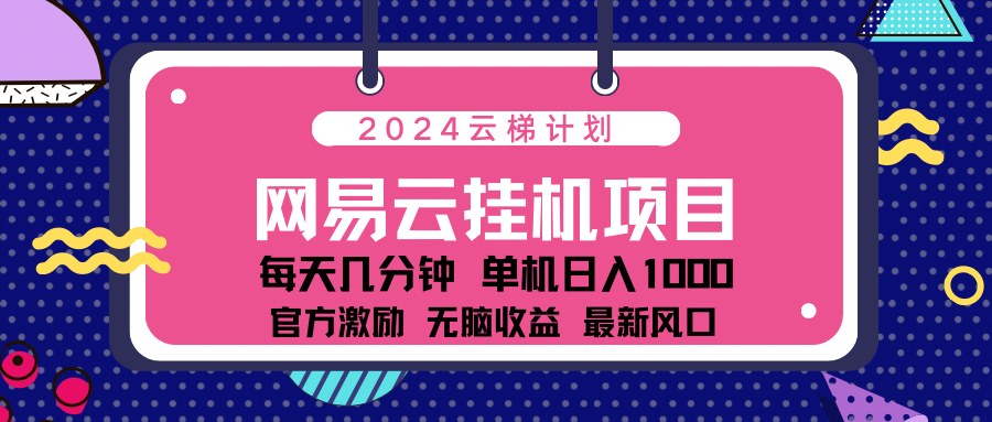 2024网易云云挂g项目！日入1000无脑收益！阿朗网创吧-网创项目资源站-副业项目-创业项目-搞钱项目阿朗网创吧