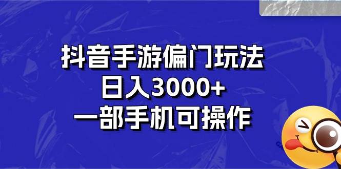 抖音手游偏门玩法，日入3000+，一部手机可操作阿朗网创吧-网创项目资源站-副业项目-创业项目-搞钱项目阿朗网创吧