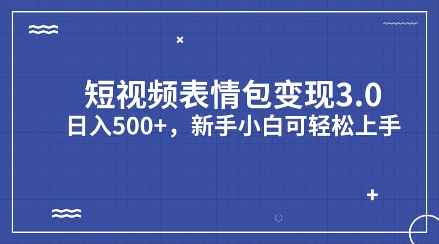 短视频表情包变现项目3.0，日入500+，新手小白轻松上手（教程+资料）阿朗网创吧-网创项目资源站-副业项目-创业项目-搞钱项目阿朗网创吧