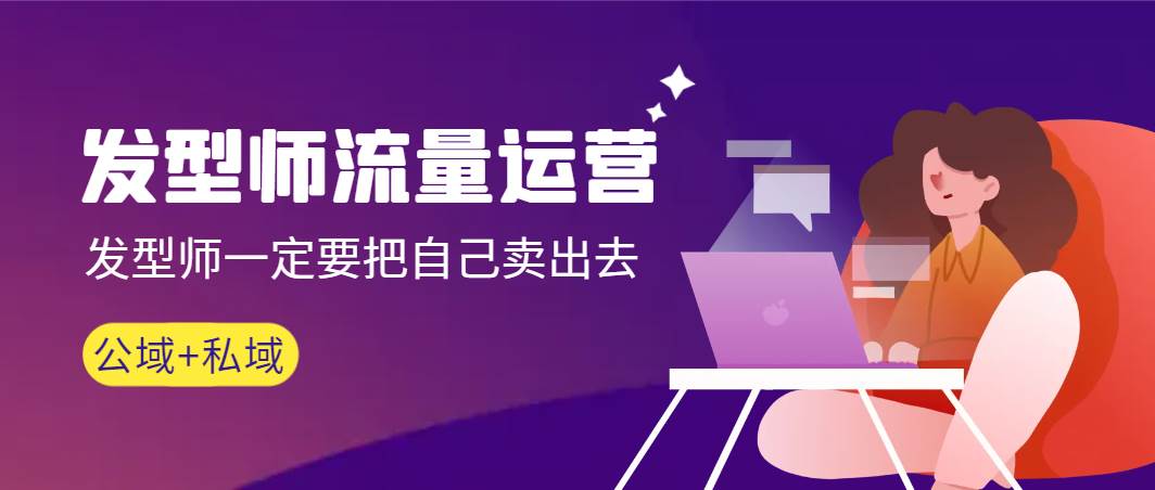 发型师 流量运营，发型师一定要把自己卖出去（公域+私城）高清无水印阿朗网创吧-网创项目资源站-副业项目-创业项目-搞钱项目阿朗网创吧