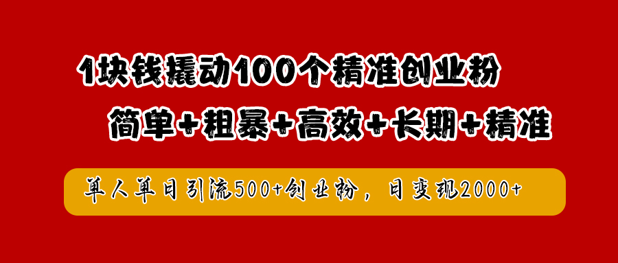 1块钱撬动100个精准创业粉，简单粗暴高效长期精准，单人单日引流500+创业粉，日变现2000+阿朗网创吧-网创项目资源站-副业项目-创业项目-搞钱项目阿朗网创吧