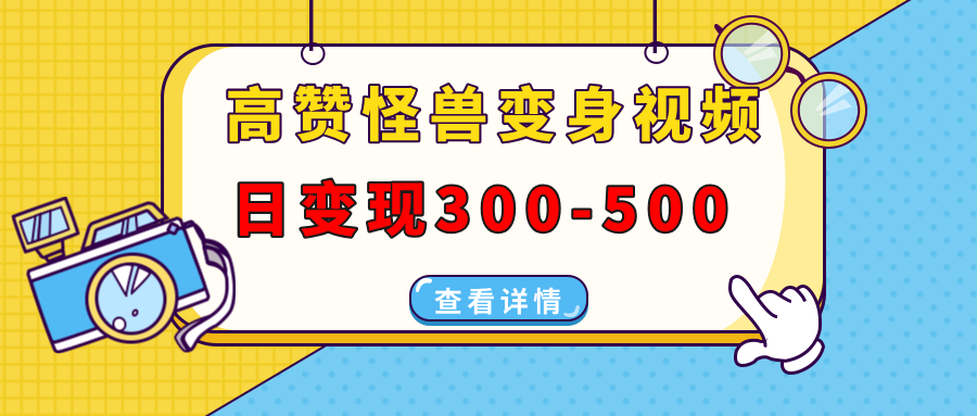 高赞怪兽变身视频制作，日变现300-500，多平台发布（抖音、视频号、小红书阿朗网创吧-网创项目资源站-副业项目-创业项目-搞钱项目阿朗网创吧