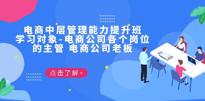 电商·中层管理能力提升班，学习对象-电商公司各个岗位的主管 电商公司老板阿朗网创吧-网创项目资源站-副业项目-创业项目-搞钱项目阿朗网创吧