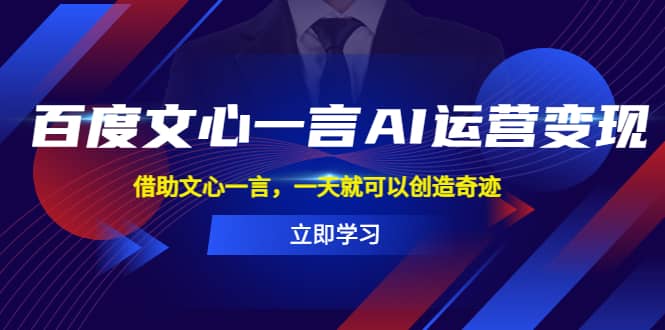 百度·文心一言AI·运营变现，借助文心一言，一天就可以创造奇迹阿朗网创吧-网创项目资源站-副业项目-创业项目-搞钱项目阿朗网创吧