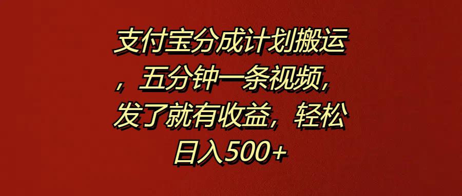 支付宝分成计划搬运，五分钟一条视频，发了就有收益，轻松日入500+阿朗网创吧-网创项目资源站-副业项目-创业项目-搞钱项目阿朗网创吧