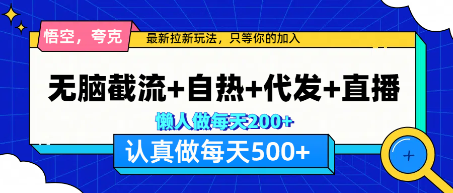 悟空、夸克拉新，无脑截流+自热+代发+直播，日入500+阿朗网创吧-网创项目资源站-副业项目-创业项目-搞钱项目阿朗网创吧