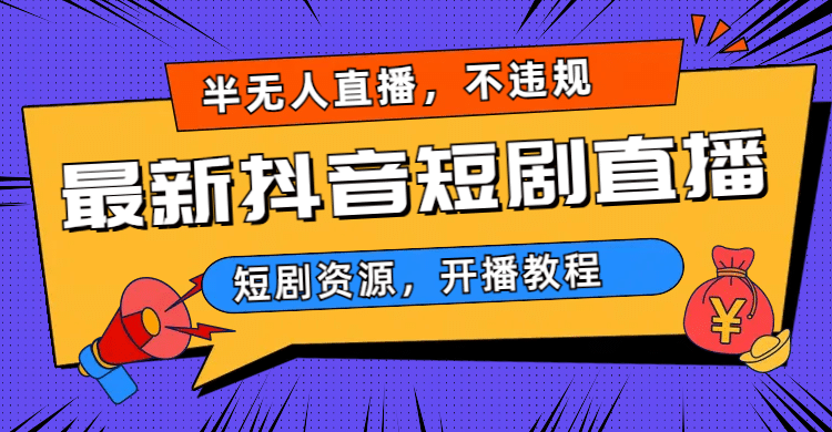 最新抖音短剧半无人直播，不违规日入500+阿朗网创吧-网创项目资源站-副业项目-创业项目-搞钱项目阿朗网创吧
