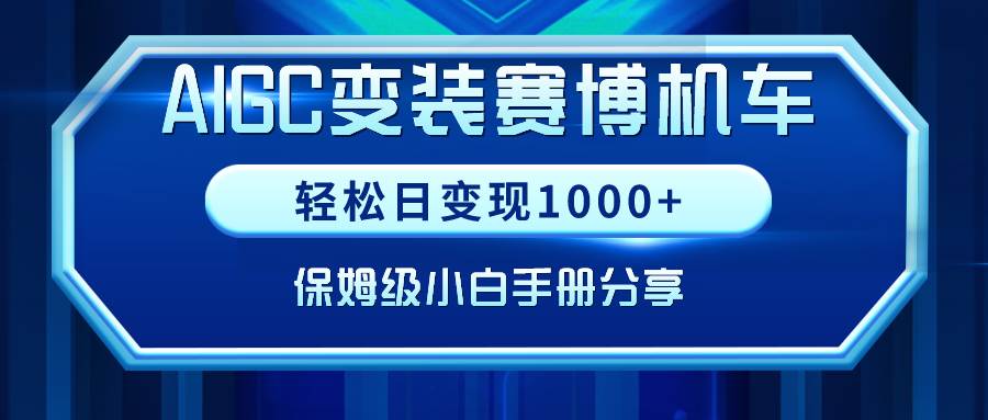AIGC变装赛博机车，轻松日变现1000+，保姆级小白手册分享！阿朗网创吧-网创项目资源站-副业项目-创业项目-搞钱项目阿朗网创吧