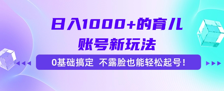 日入1000+的育儿账号新玩法，0基础搞定，不露脸也能轻松起号！阿朗网创吧-网创项目资源站-副业项目-创业项目-搞钱项目阿朗网创吧