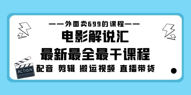 外面卖699的电影解说汇最新最全最干课程：电影配音 剪辑 搬运视频 直播带货阿朗网创吧-网创项目资源站-副业项目-创业项目-搞钱项目阿朗网创吧