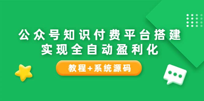 公众号知识付费平台搭建，实现全自动化盈利（教程+系统源码）阿朗网创吧-网创项目资源站-副业项目-创业项目-搞钱项目阿朗网创吧