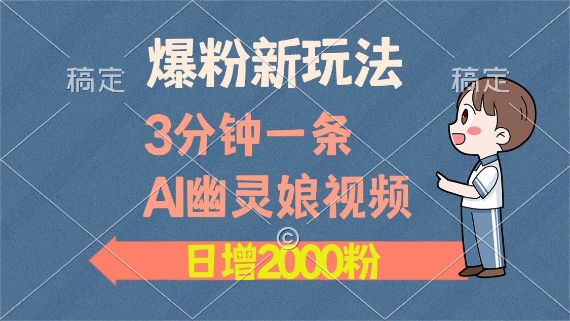 爆粉新玩法，3分钟一条AI幽灵娘视频，日涨2000粉丝，多种变现方式阿朗网创吧-网创项目资源站-副业项目-创业项目-搞钱项目阿朗网创吧