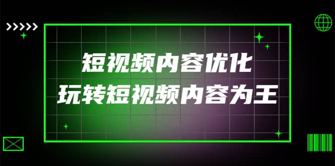 某收费培训：短视频内容优化，玩转短视频内容为王（12节课）阿朗网创吧-网创项目资源站-副业项目-创业项目-搞钱项目阿朗网创吧