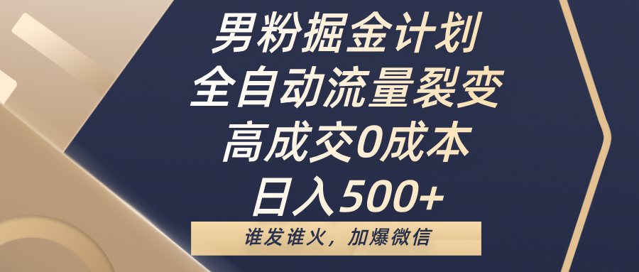 男粉掘金计划,全自动流量裂变,高成交0成本,日入500+,谁发谁火,加爆微信阿朗网创吧-网创项目资源站-副业项目-创业项目-搞钱项目阿朗网创吧