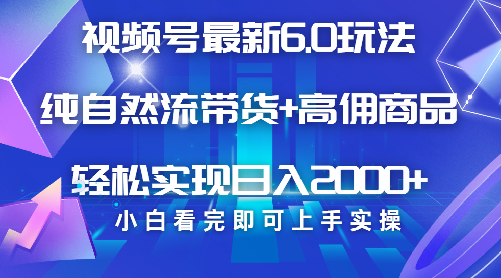 视频号带货最新6.0玩法，作品制作简单，当天起号，复制粘贴，脚本辅助，轻松矩阵日入2000+阿朗网创吧-网创项目资源站-副业项目-创业项目-搞钱项目阿朗网创吧