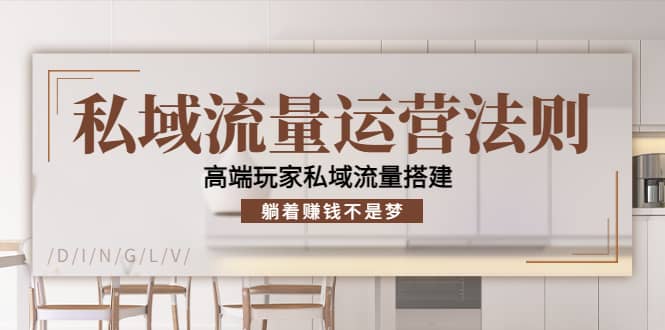 私域流量运营法则，高端玩家私域流量搭建阿朗网创吧-网创项目资源站-副业项目-创业项目-搞钱项目阿朗网创吧