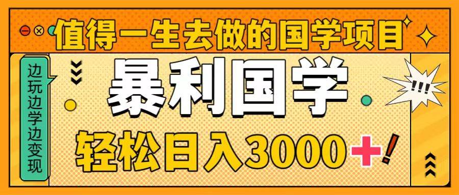 值得一生去做的国学项目，暴力国学，轻松日入3000+阿朗网创吧-网创项目资源站-副业项目-创业项目-搞钱项目阿朗网创吧