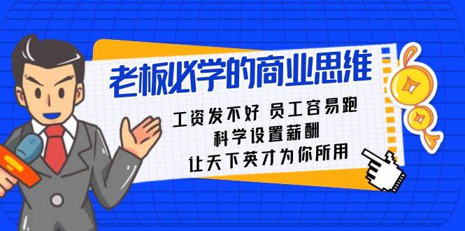 老板必学课：工资 发不好  员工 容易跑，科学设置薪酬 让天下英才为你所用阿朗网创吧-网创项目资源站-副业项目-创业项目-搞钱项目阿朗网创吧
