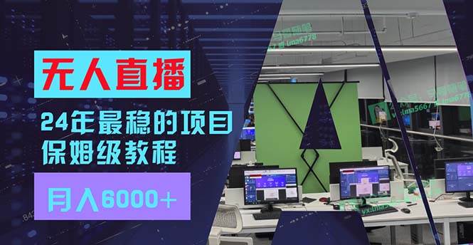 24年最稳项目“无人直播”玩法，每月躺赚6000+，有手就会，新手福音阿朗网创吧-网创项目资源站-副业项目-创业项目-搞钱项目阿朗网创吧