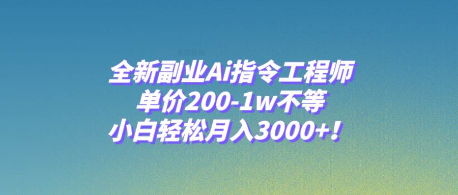 全新副业Ai指令工程师，单价200-1w不等，小白轻松月入3000+！阿朗网创吧-网创项目资源站-副业项目-创业项目-搞钱项目阿朗网创吧