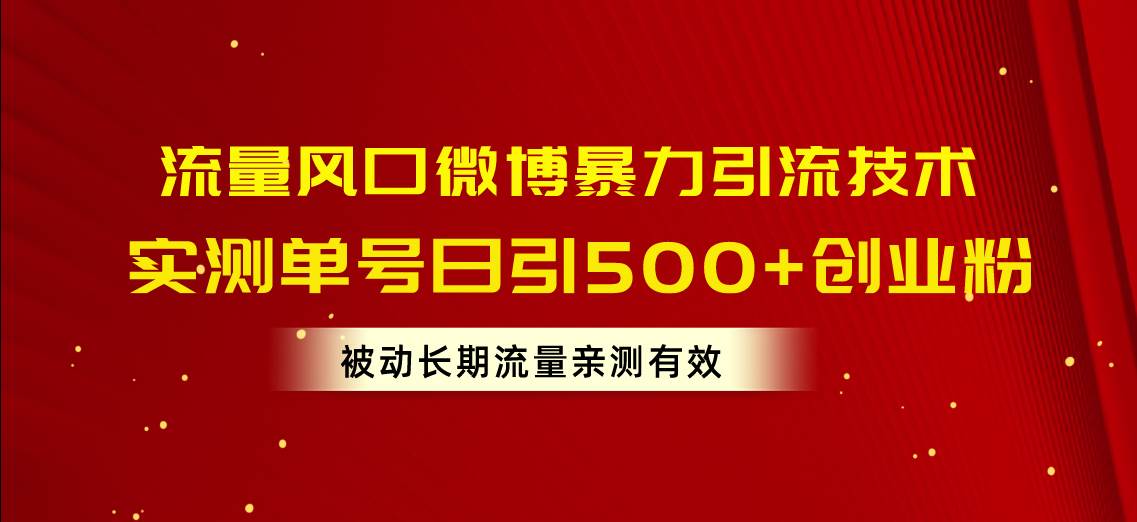 流量风口微博暴力引流技术，单号日引500+创业粉，被动长期流量阿朗网创吧-网创项目资源站-副业项目-创业项目-搞钱项目阿朗网创吧