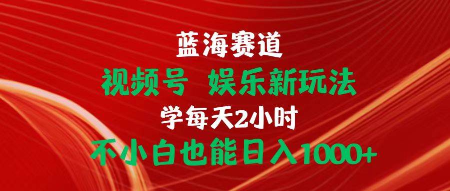 蓝海赛道视频号 娱乐新玩法每天2小时小白也能日入1000+阿朗网创吧-网创项目资源站-副业项目-创业项目-搞钱项目阿朗网创吧