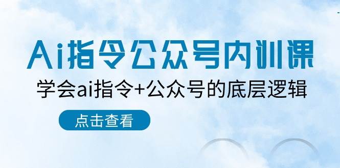 Ai指令-公众号内训课：学会ai指令+公众号的底层逻辑（7节课）阿朗网创吧-网创项目资源站-副业项目-创业项目-搞钱项目阿朗网创吧