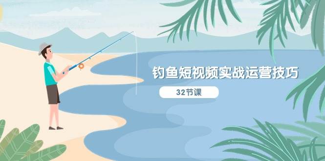 钓鱼短视频实战运营技巧，系统性讲解定位ip策划  能听懂，能落地，能实操阿朗网创吧-网创项目资源站-副业项目-创业项目-搞钱项目阿朗网创吧