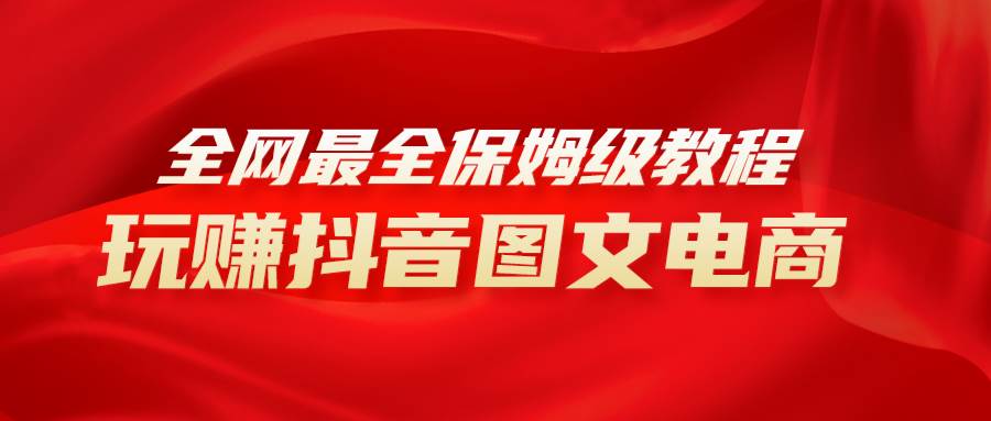 全网最全教程，手把手教你玩赚抖音图文电商，小白闭眼月入10000+阿朗网创吧-网创项目资源站-副业项目-创业项目-搞钱项目阿朗网创吧