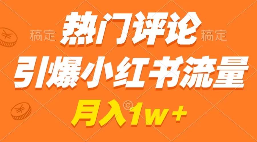 热门评论引爆小红书流量，作品制作简单，广告接到手软，月入过万不是梦阿朗网创吧-网创项目资源站-副业项目-创业项目-搞钱项目阿朗网创吧