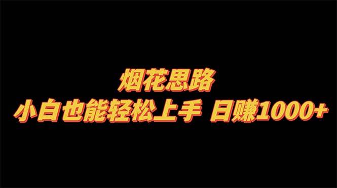 烟花思路，小白也能轻松上手，日赚1000+阿朗网创吧-网创项目资源站-副业项目-创业项目-搞钱项目阿朗网创吧