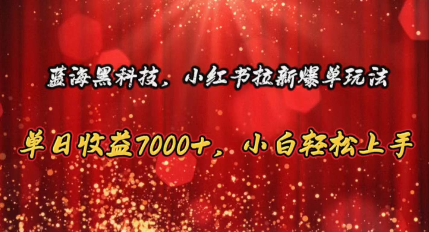蓝海黑科技，小红书拉新爆单玩法，单日收益7000+，小白轻松上手阿朗网创吧-网创项目资源站-副业项目-创业项目-搞钱项目阿朗网创吧