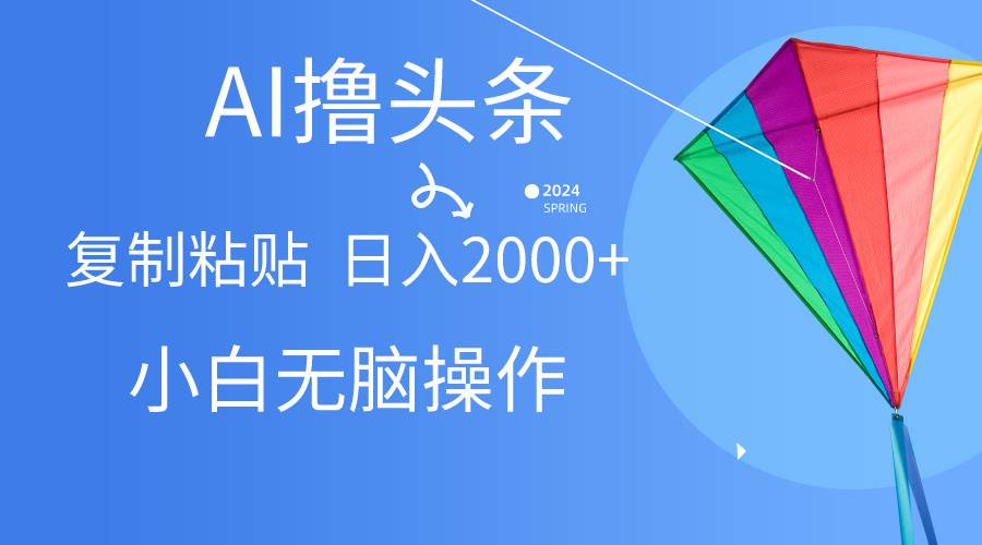 AI一键生成爆款文章撸头条,无脑操作，复制粘贴轻松,日入2000+阿朗网创吧-网创项目资源站-副业项目-创业项目-搞钱项目阿朗网创吧
