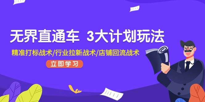 无界直通车 3大计划玩法，精准打标战术/行业拉新战术/店铺回流战术阿朗网创吧-网创项目资源站-副业项目-创业项目-搞钱项目阿朗网创吧