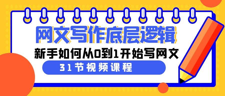 网文写作底层逻辑，新手如何从0到1开始写网文（31节课）阿朗网创吧-网创项目资源站-副业项目-创业项目-搞钱项目阿朗网创吧
