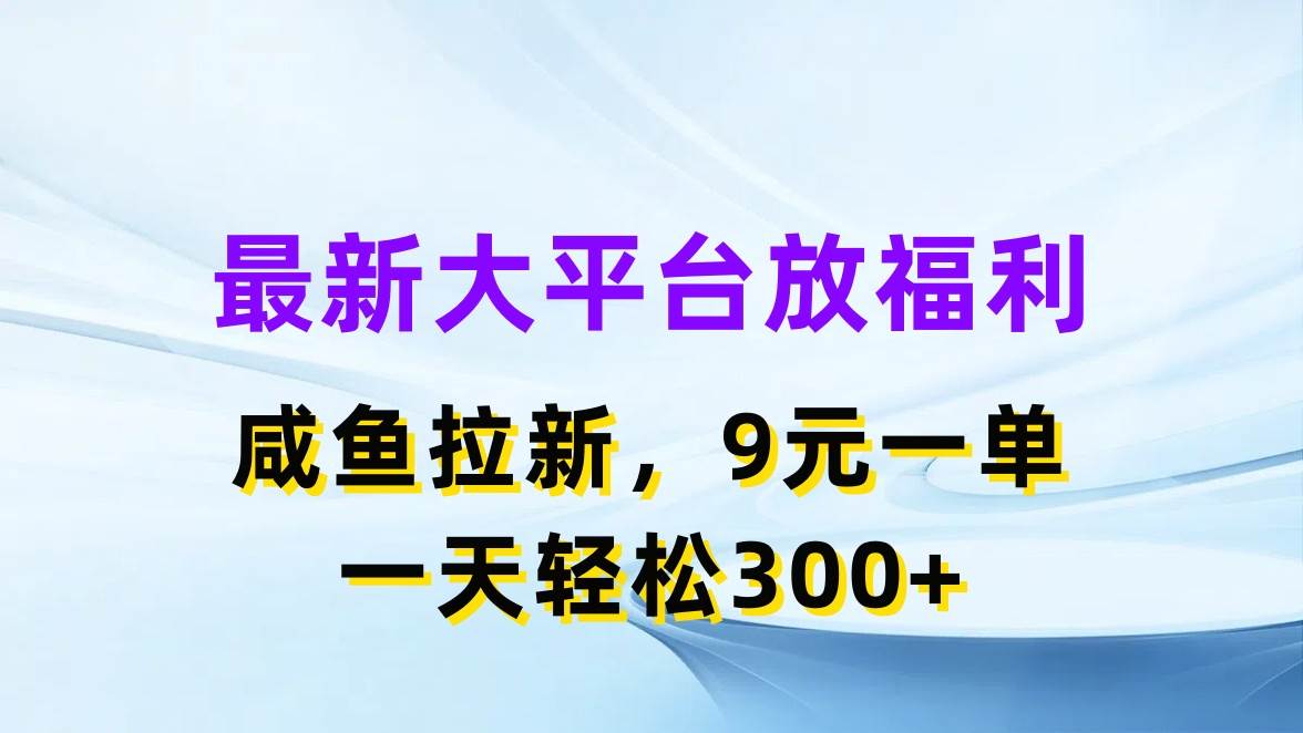 最新蓝海项目，闲鱼平台放福利，拉新一单9元，轻轻松松日入300+阿朗网创吧-网创项目资源站-副业项目-创业项目-搞钱项目阿朗网创吧