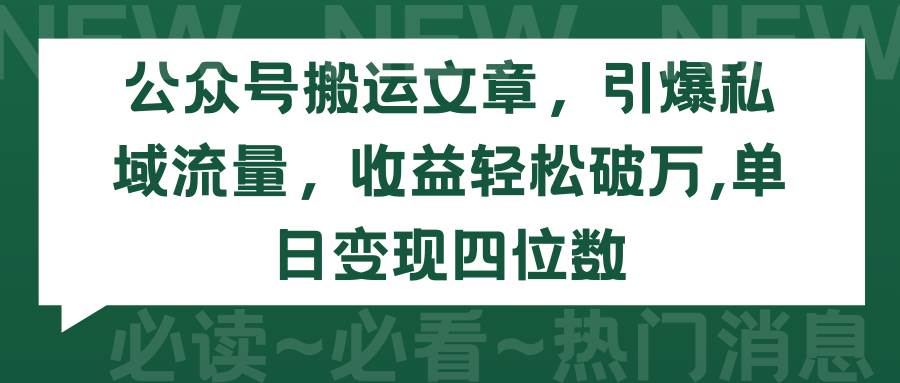公众号搬运文章，引爆私域流量，收益轻松破万，单日变现四位数阿朗网创吧-网创项目资源站-副业项目-创业项目-搞钱项目阿朗网创吧