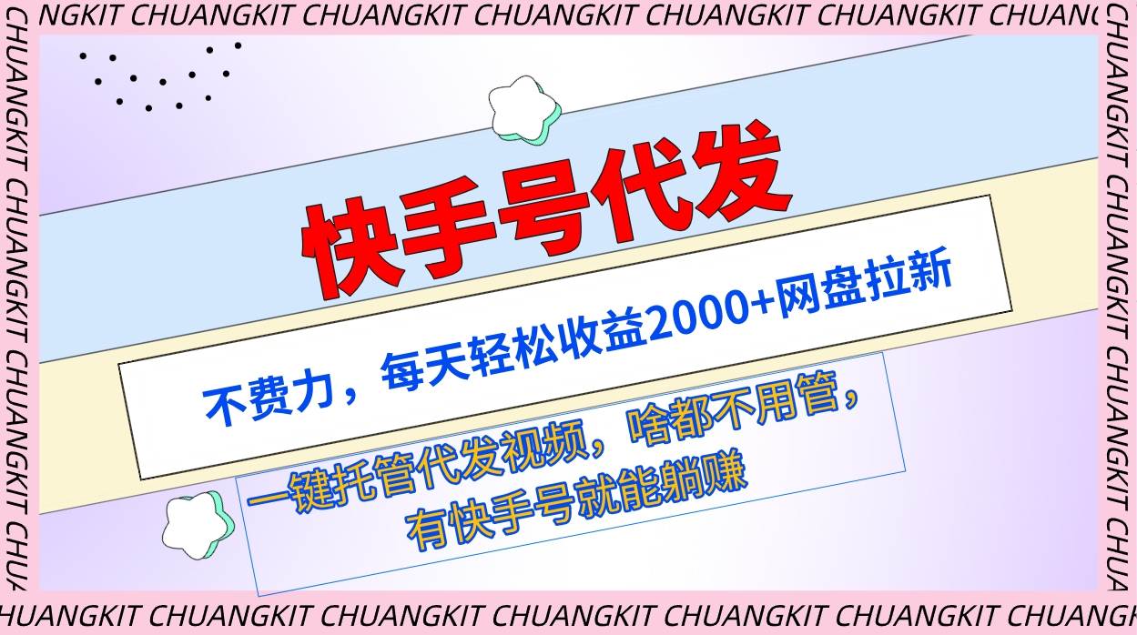 快手号代发：不费力，每天轻松收益2000+网盘拉新一键托管代发视频阿朗网创吧-网创项目资源站-副业项目-创业项目-搞钱项目阿朗网创吧