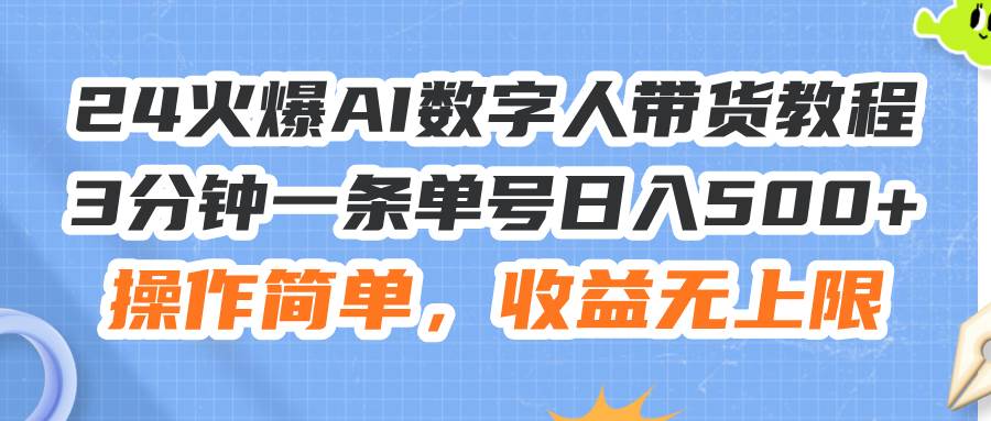 24火爆AI数字人带货教程，3分钟一条单号日入500+，操作简单，收益无上限阿朗网创吧-网创项目资源站-副业项目-创业项目-搞钱项目阿朗网创吧