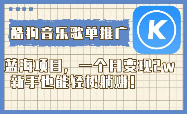 酷狗音乐歌单推广蓝海项目，一个月变现2w，新手也能轻松躺赚！阿朗网创吧-网创项目资源站-副业项目-创业项目-搞钱项目阿朗网创吧