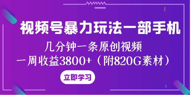 视频号暴力玩法一部手机 几分钟一条原创视频 一周收益3800+（附820G素材）阿朗网创吧-网创项目资源站-副业项目-创业项目-搞钱项目阿朗网创吧