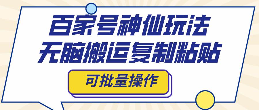 百家号神仙玩法，无脑搬运复制粘贴，可批量操作阿朗网创吧-网创项目资源站-副业项目-创业项目-搞钱项目阿朗网创吧