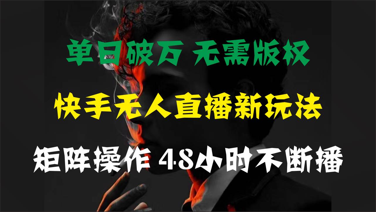 单日破万，快手无人直播新玩法，无需版权，支持矩阵操作，48小时不断播阿朗网创吧-网创项目资源站-副业项目-创业项目-搞钱项目阿朗网创吧