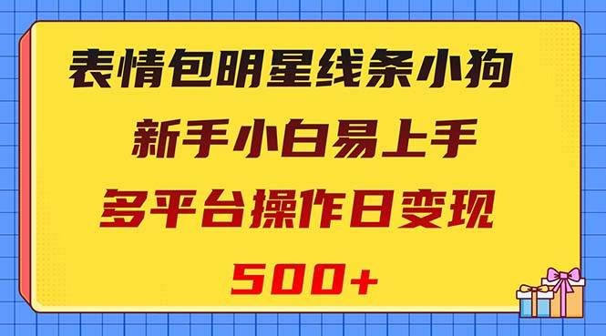 表情包明星线条小狗变现项目，小白易上手多平台操作日变现500+阿朗网创吧-网创项目资源站-副业项目-创业项目-搞钱项目阿朗网创吧