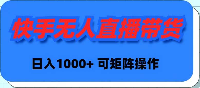 快手无人直播带货，新手日入1000+ 可矩阵操作阿朗网创吧-网创项目资源站-副业项目-创业项目-搞钱项目阿朗网创吧