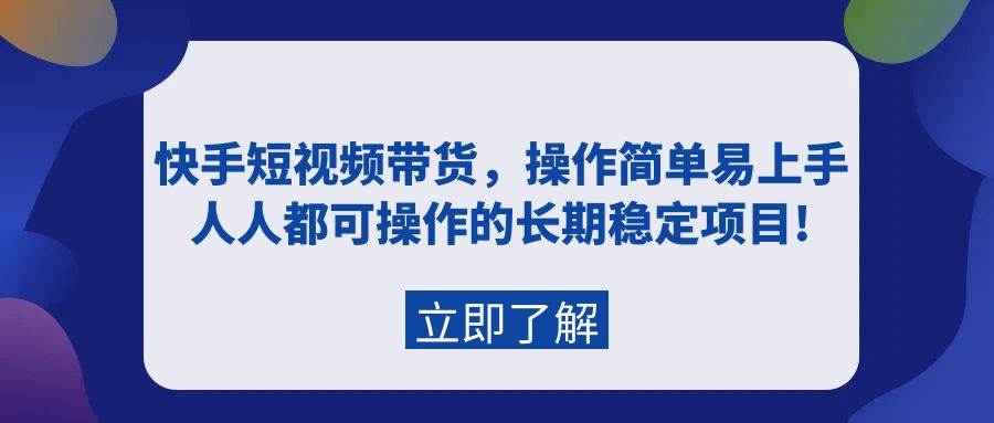 快手短视频带货，操作简单易上手，人人都可操作的长期稳定项目!阿朗网创吧-网创项目资源站-副业项目-创业项目-搞钱项目阿朗网创吧