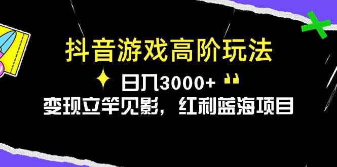 抖音游戏高阶玩法，日入3000+，变现立竿见影，红利蓝海项目阿朗网创吧-网创项目资源站-副业项目-创业项目-搞钱项目阿朗网创吧